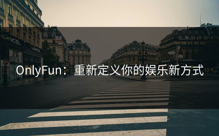 OnlyFun：重新定义你的娱乐新方式
